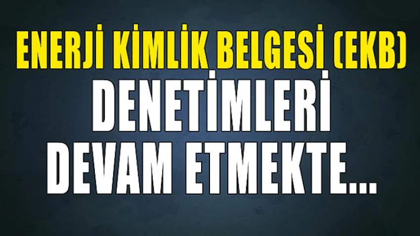 Enerji Kimlik Belgesi (Ekb) Denetimleri Devam Etmekte