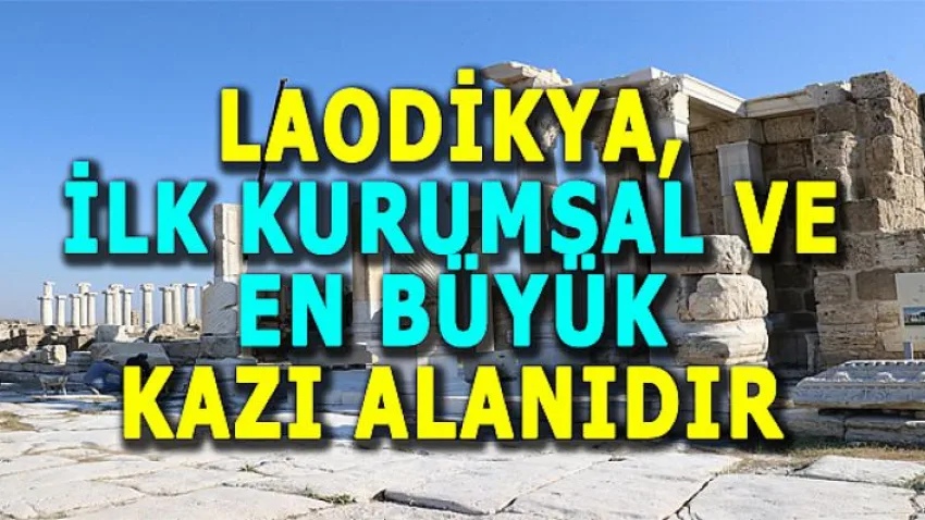Laodikya, İlk Kurumsal ve En Büyük Kazı Alanıdır