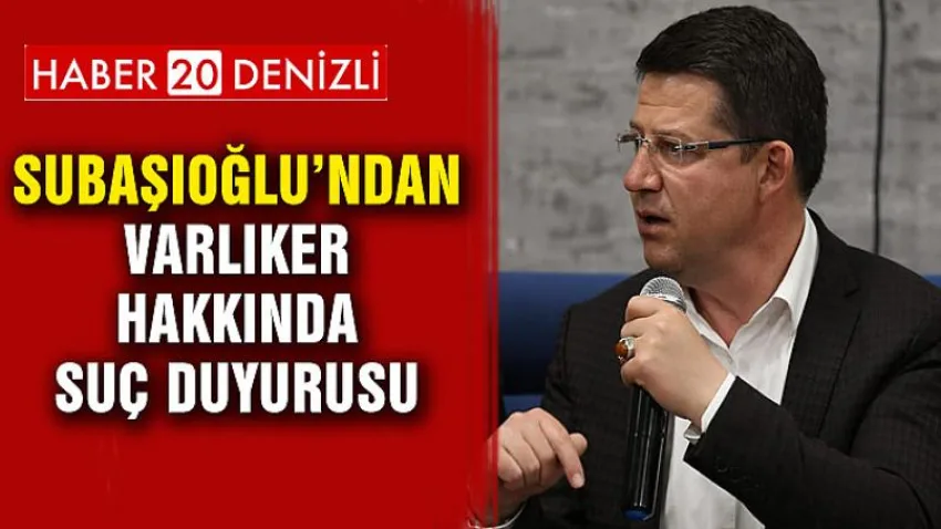 Subaşıoğlu’ndan Varlıker Hakkında Suç Duyurusu