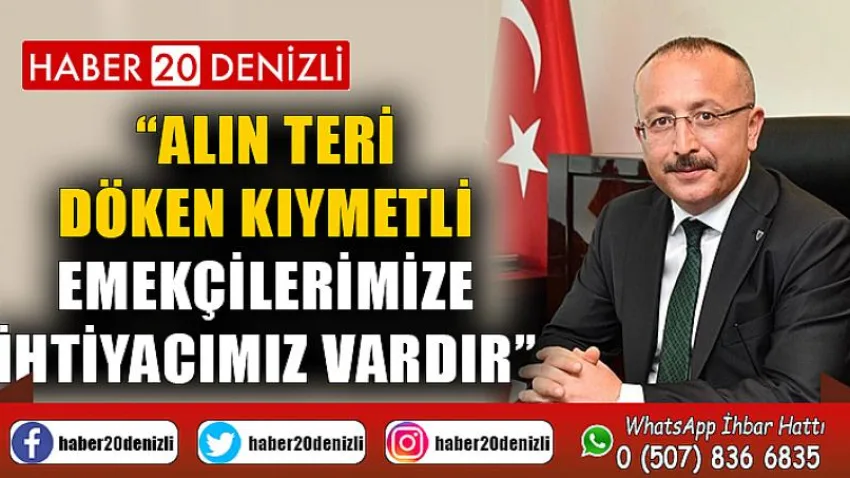 Alın teri döken kıymetli emekçilerimize ihtiyacımız vardır
