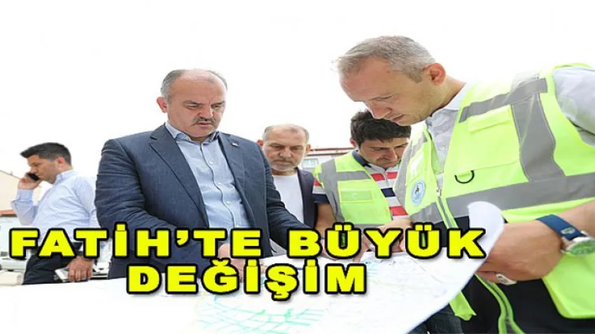 Fatih’te Büyük Değişim