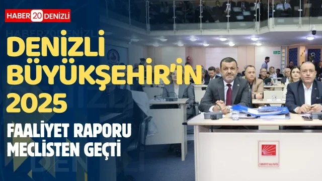 ​Denizli Büyükşehir’in 2025 faaliyet raporu meclisten geçti