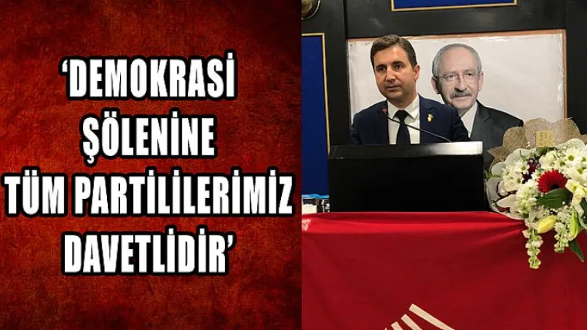Demokrasi Şölenine Tüm Partililerimiz Davetlidir