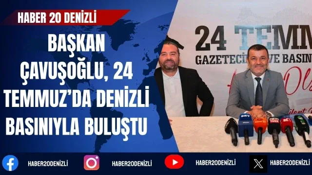 Başkan Çavuşoğlu, 24 Temmuz’da Denizli basınıyla buluştu