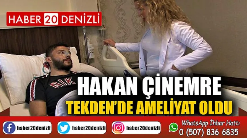 Hakan Çinemre, Tekden’de ameliyat oldu