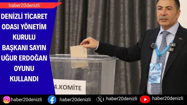 Denizli Ticaret Odası Yönetim Kurulu Başkanı Sayın Uğur Erdoğan oyunu kullandı
