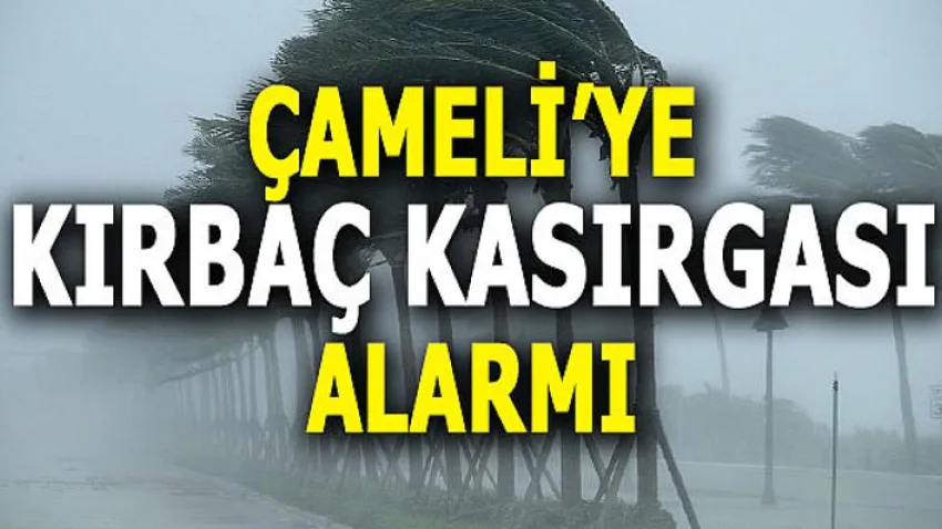 Çameli'ye Kırbaç Kasırgası Alarmı