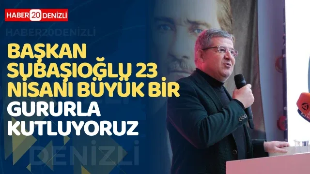 Başkan Subaşıoğlu; "23 Nisanı büyük bir gururla kutluyoruz"