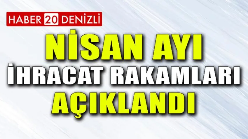 Nisan Ayı İhracat Rakamları Açıklandı