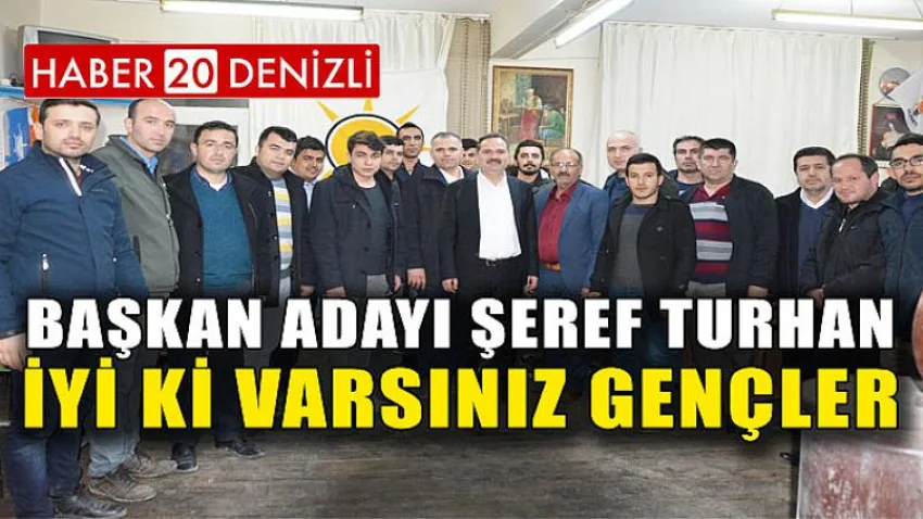 Başkan Adayı Şeref Turhan, ‘’İyi ki Varsınız Gençler’’