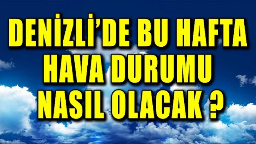 Denizli'de Bu Hafta Hava Durumu Nasıl Olacak