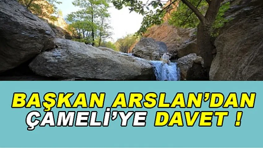 Başkan Arslan'dan Çameli'ye Davet
