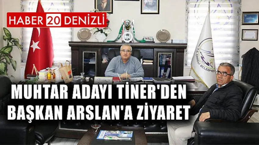 Muhtar Adayı Tiner'den Başkan Arslan'a Ziyaret