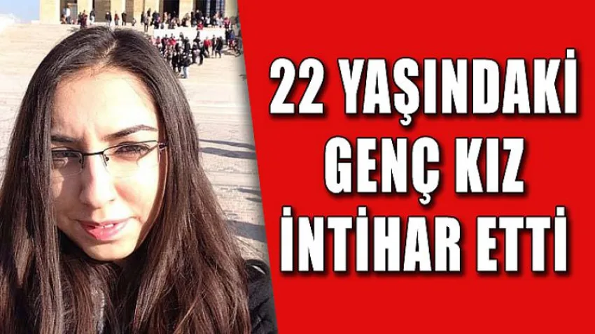 22 Yaşındaki Genç Kız İntihar Etti