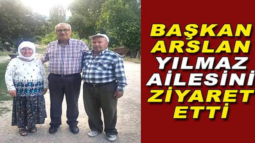 Başkan Arslan Yılmaz Ailesini Ziyaret Etti