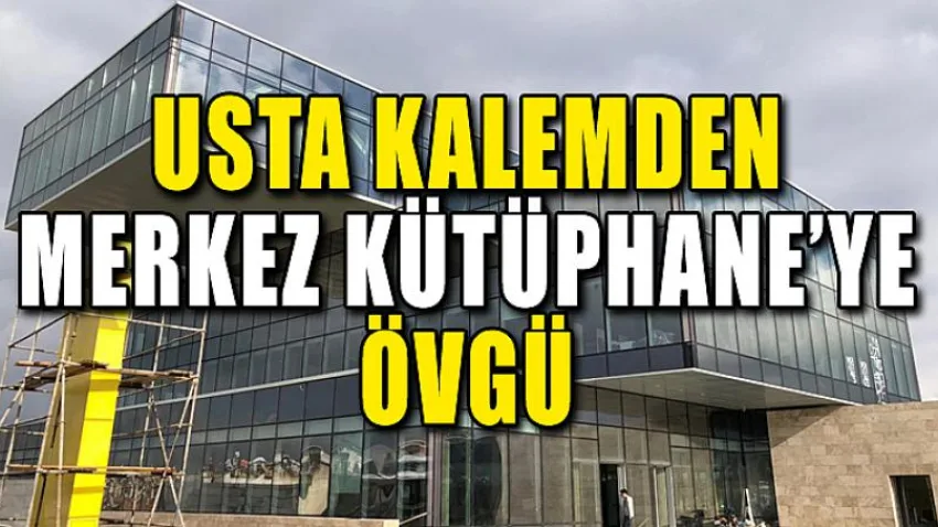 Usta Kalemden Merkez Kütüphane’ye Övgü