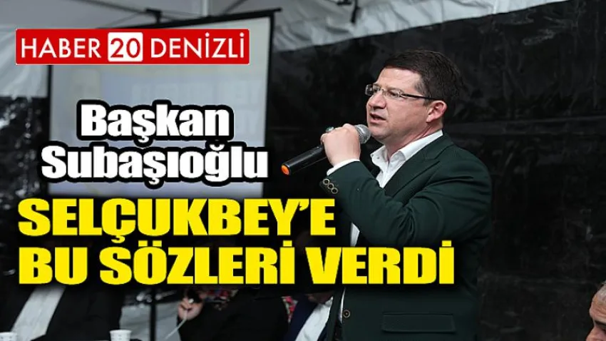 Selçukbey’e Bu Sözleri Verdi