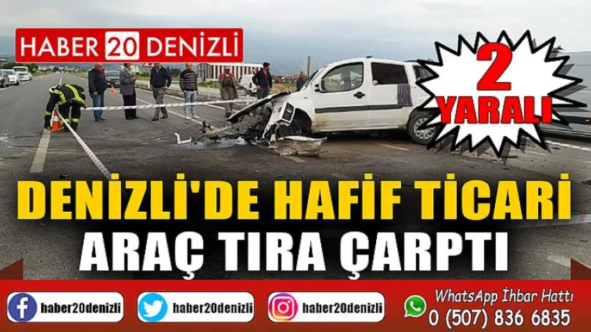 Denizli'de hafif ticari araç tıra çarptı: 2 yaralı