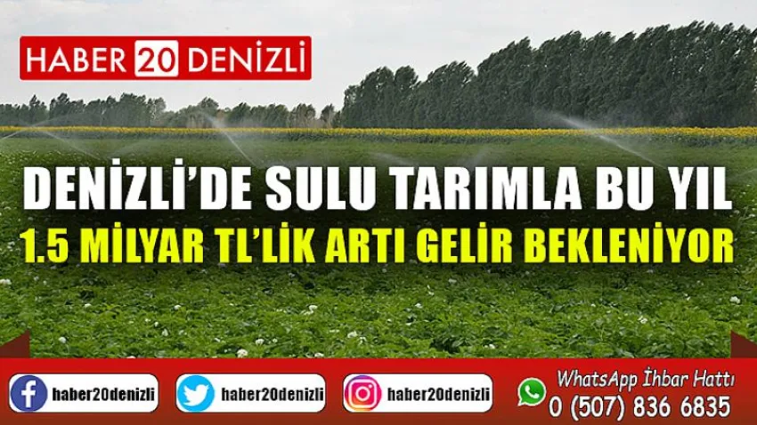 Denizli’de sulu tarımla bu yıl 1.5 milyar TL’lik artı gelir bekleniyor