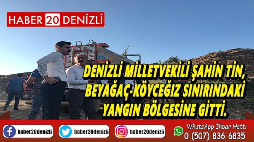 Denizli Milletvekili Şahin Tin, Beyağaç-Köyceğiz sınırındaki yangın bölgesine gitti.