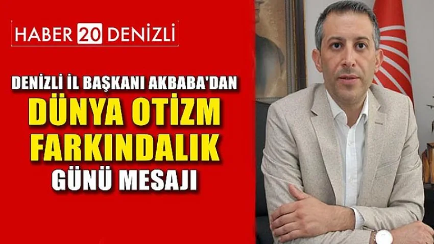 Denizli İl Başkanı Akbaba'dan Dünya Otizm Farkındalık Günü Mesajı