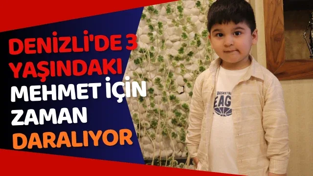Denizli'de 3 yaşındaki Mehmet için zaman daralıyor