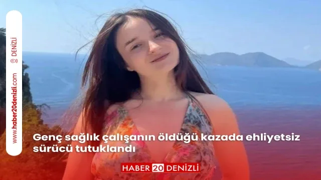 Genç sağlık çalışanın öldüğü kazada ehliyetsiz sürücü tutuklandı