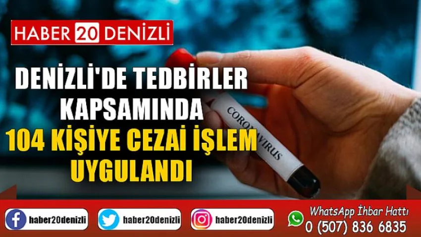 Denizli'de tedbirler kapsamında 104 kişiye cezai işlem uygulandı