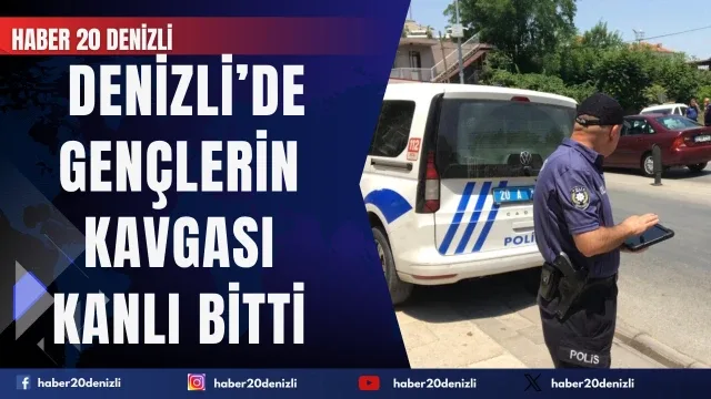 Denizli’de Gençlerin Kavgası Kanlı Bitti: 1 Yaralı!
