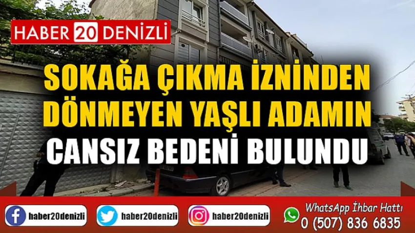 Sokağa çıkma izninden dönmeyen yaşlı adamın cansız bedeni bulundu