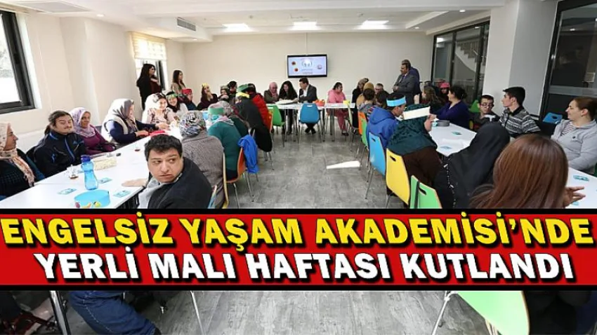 Engelsiz Yaşam Akademisi’nde Yerli Malı Haftası Kutlandı