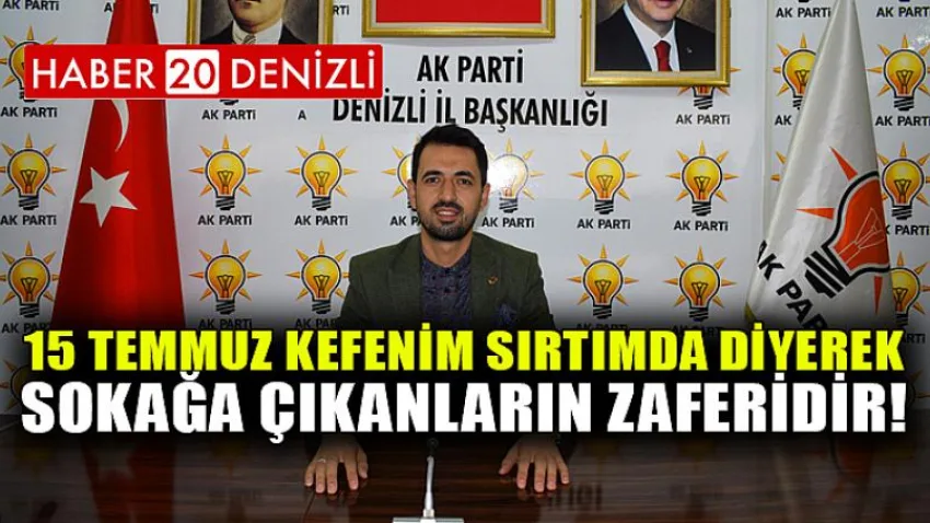 15 Temmuz Kefenim Sırtımda Diyerek Sokağa Çıkanların Zaferidir!