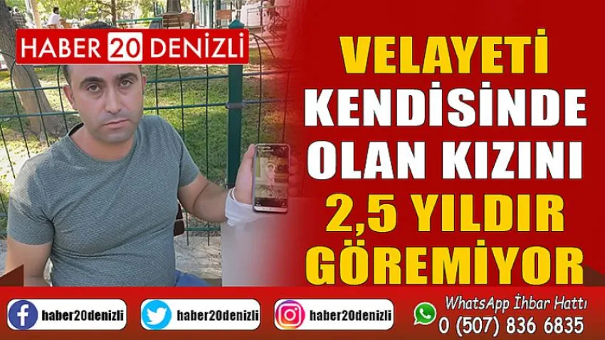 Velayeti kendisinde olan kızını 2,5 yıldır göremiyor
