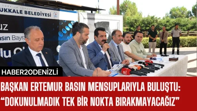 Başkan Ertemur Basın Mensuplarıyla Buluştu: “Dokunulmadık Tek Bir Nokta Bırakmayacağız”