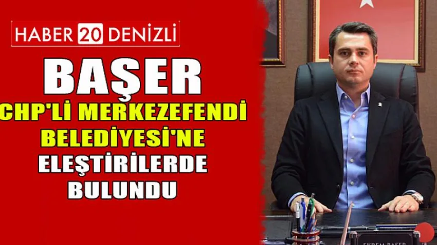 Başer, CHP'li Merkezefendi Belediyesi'ne Eleştirilerde Bulundu