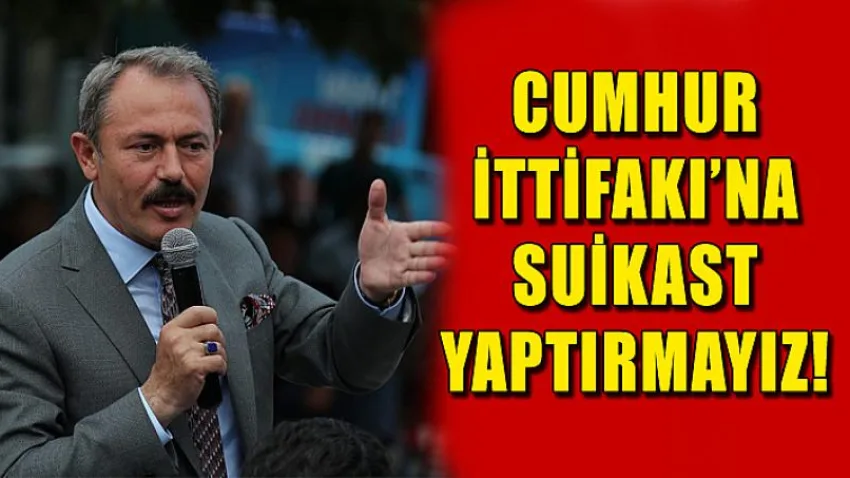 Cumhur İttifakı’na Suikast Yaptırmayız!
