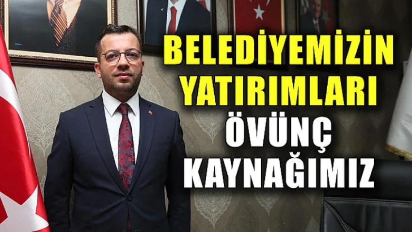 Belediyemizin Yatırımları Övünç Kaynağımız