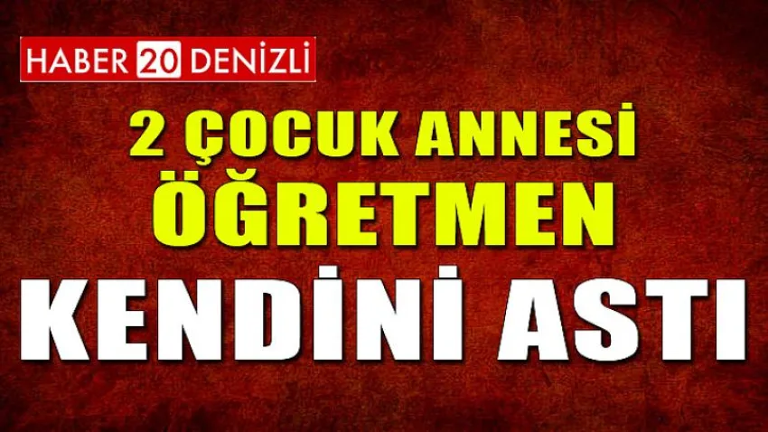 2 Çocuk Annesi Öğretmen Kendini Astı