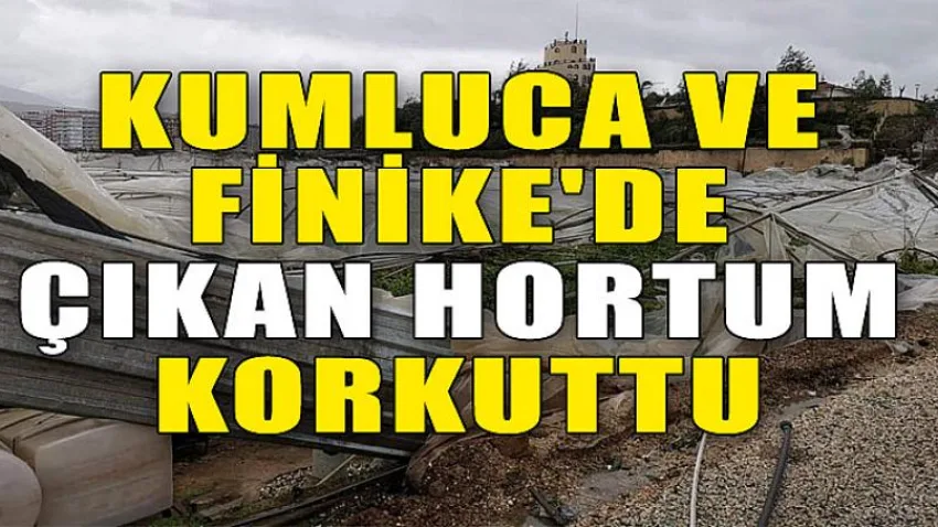 Kumluca ve Finike'de Çıkan Hortum Korkuttu