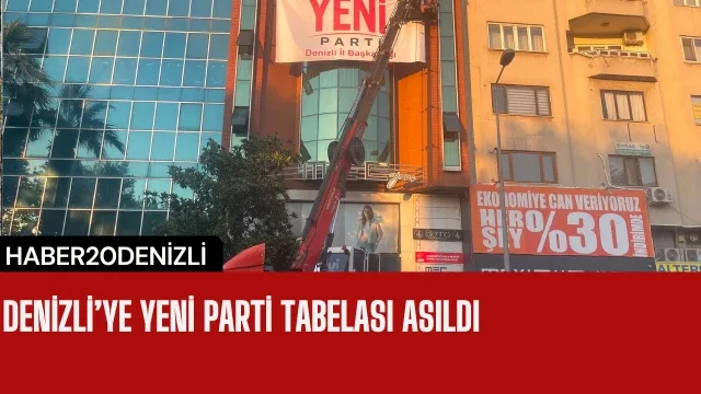 Denizli’ye Yeni Parti tabelası asıldı