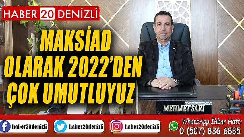 MAKSİAD olarak 2022’den çok umutluyuz