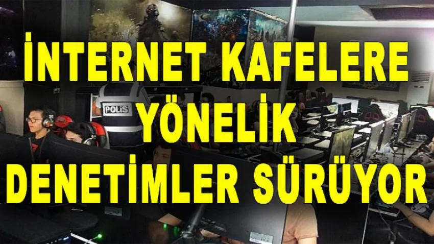 İnternet Kafelere Yönelik Denetimler Sürüyor
