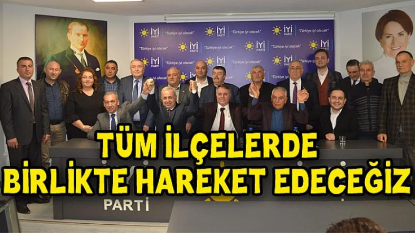 Tüm İlçelerde Birlikte Hareket Edeceğiz