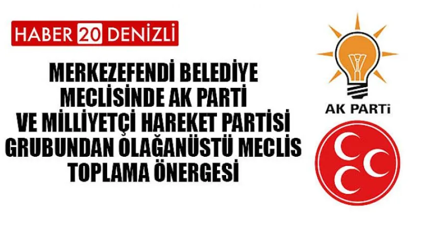 MERKEZEFENDİ BELEDİYE MECLİSİNDE AK PARTİ ve MİLLİYETÇİ HAREKET PARTİSİ GRUBUNDAN OLAĞANÜSTÜ MECLİS TOPLAMA ÖNERGESİ