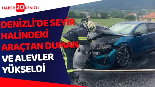 Denizli'de seyir halindeki araçtan duman ve alevler yükseldi
