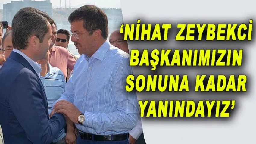 Nihat Zeybekci Başkanımızın Sonuna Kadar Yanındayız