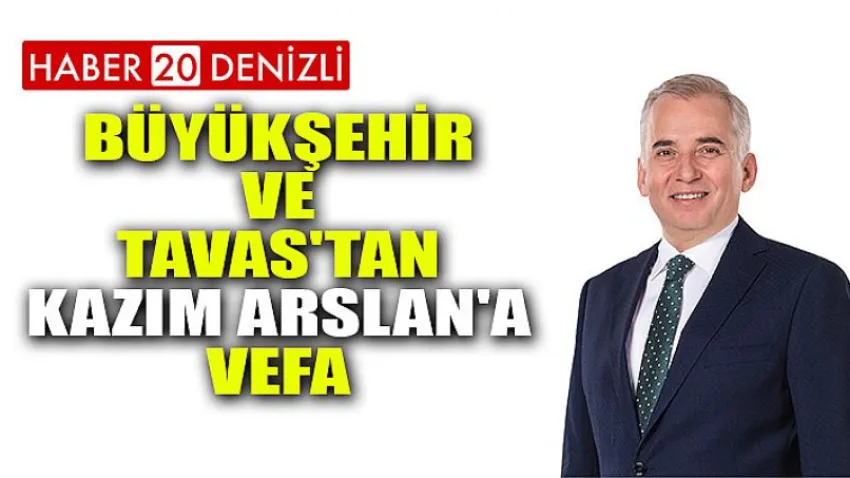 Büyükşehir ve Tavas'tan Kazım Arslan'a vefa