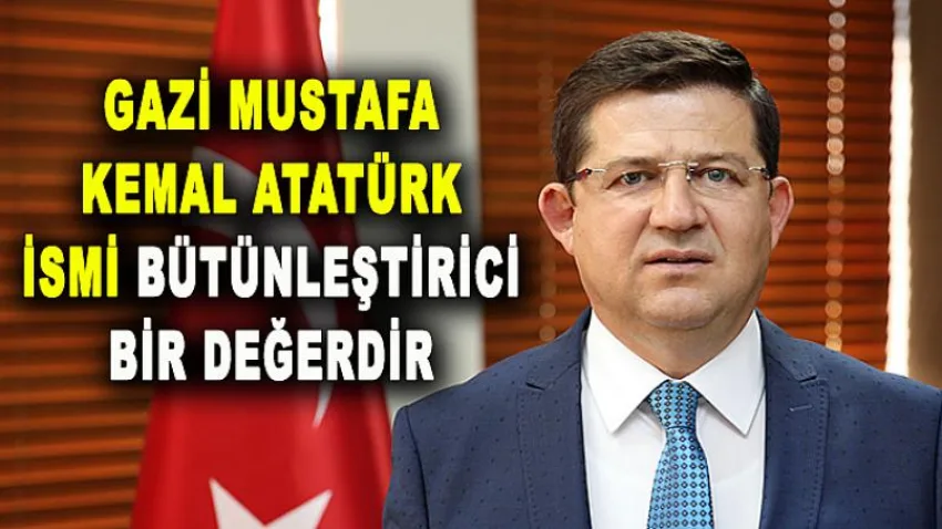 Gazi Mustafa Kemal Atatürk İsmi Bütünleştirici Bir Değerdir