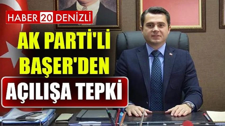 Ak Parti'li Başer'den Açılışa Tepki
