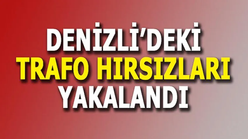 Denizli'deki Trafo Hırsızları Yakalandı